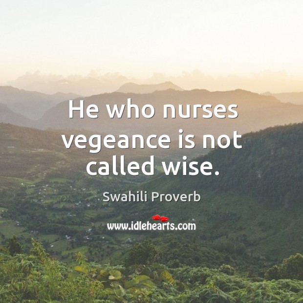 He who nurses vegeance is not called wise. Swahili Proverbs Image