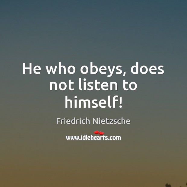 He who obeys, does not listen to himself! Image