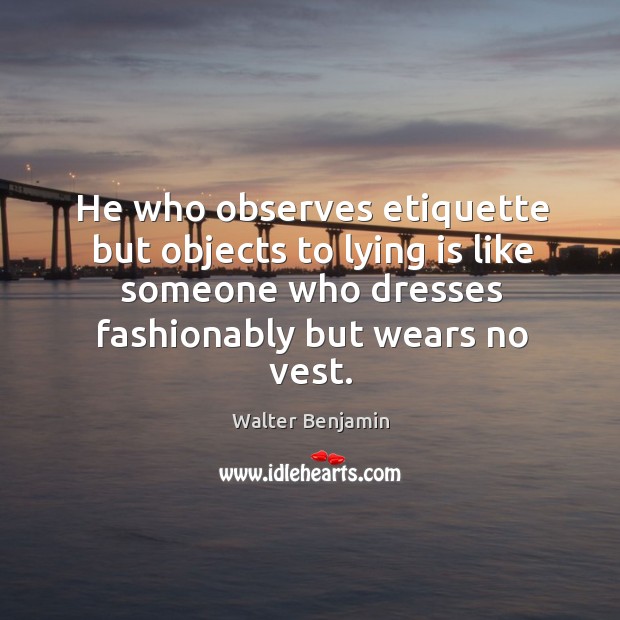 He who observes etiquette but objects to lying is like someone who dresses fashionably but wears no vest. Image