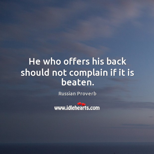 He who offers his back should not complain if it is beaten. Complain Quotes Image