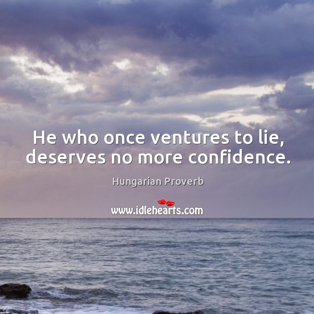He who once ventures to lie, deserves no more confidence. Hungarian Proverbs Image