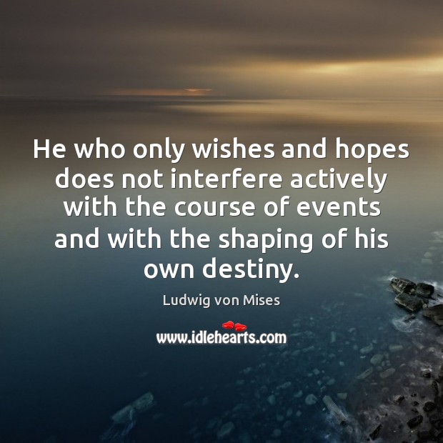 He who only wishes and hopes does not interfere actively with the 