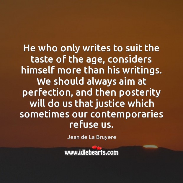 He who only writes to suit the taste of the age, considers Jean de La Bruyere Picture Quote