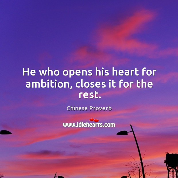 He who opens his heart for ambition, closes it for the rest. Image