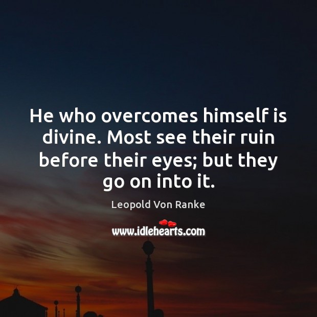 He who overcomes himself is divine. Most see their ruin before their Image