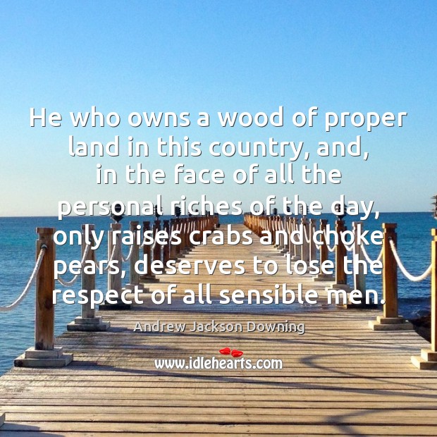 He who owns a wood of proper land in this country, and, Andrew Jackson Downing Picture Quote