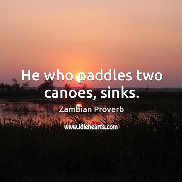 He who paddles two canoes, sinks. Zambian Proverbs Image