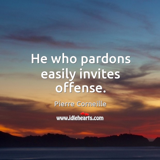 He who pardons easily invites offense. Pierre Corneille Picture Quote