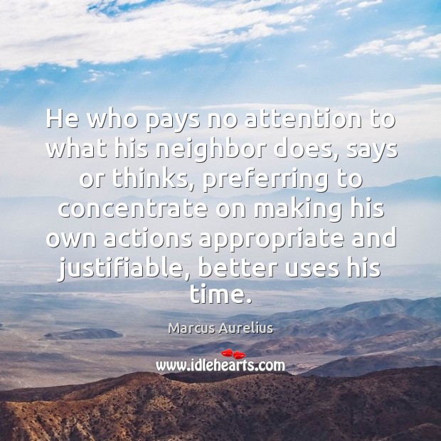 He who pays no attention to what his neighbor does, says or Marcus Aurelius Picture Quote
