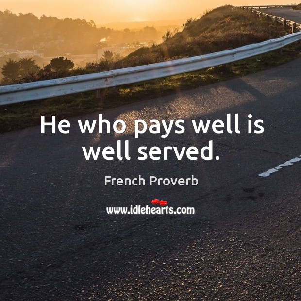 He who pays well is well served. Image
