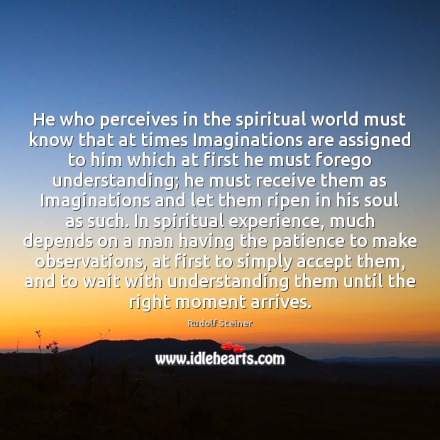 He who perceives in the spiritual world must know that at times Rudolf Steiner Picture Quote