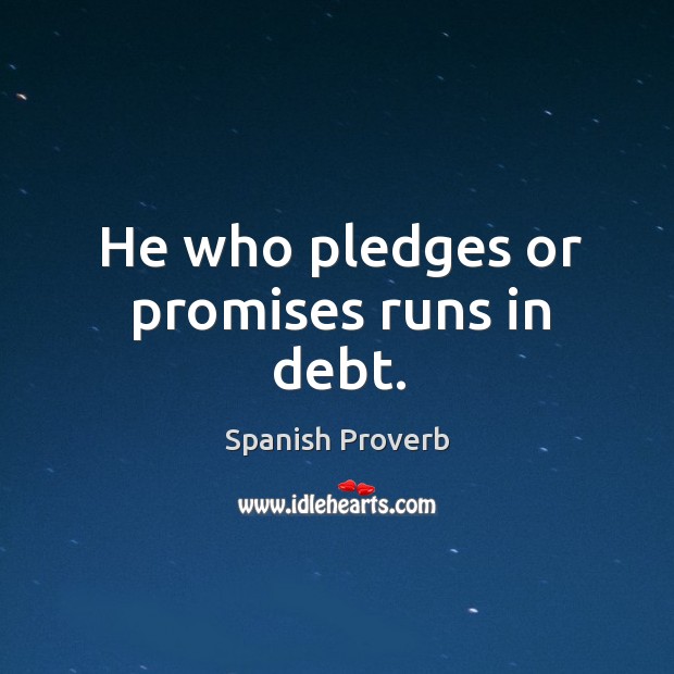 He who pledges or promises runs in debt. Image