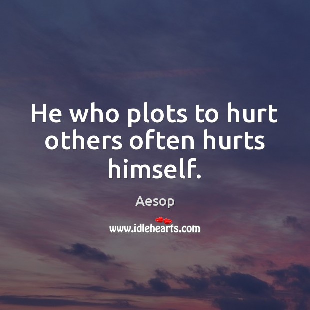 He who plots to hurt others often hurts himself. Aesop Picture Quote