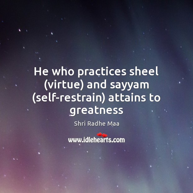 He who practices sheel (virtue) and sayyam (self-restrain) attains to greatness Shri Radhe Maa Picture Quote