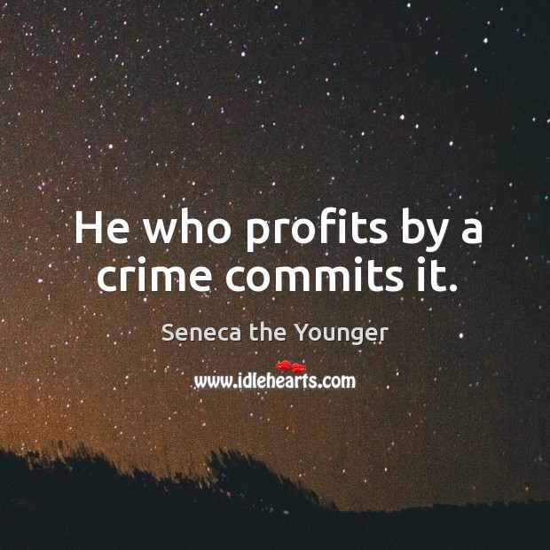He who profits by a crime commits it. Seneca the Younger Picture Quote