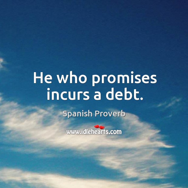 He who promises incurs a debt. Image