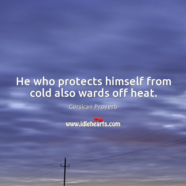 He who protects himself from cold also wards off heat. Corsican Proverbs Image