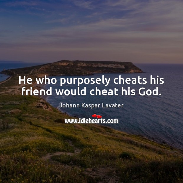 He who purposely cheats his friend would cheat his God. Cheating Quotes Image