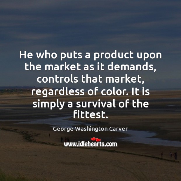 He who puts a product upon the market as it demands, controls George Washington Carver Picture Quote