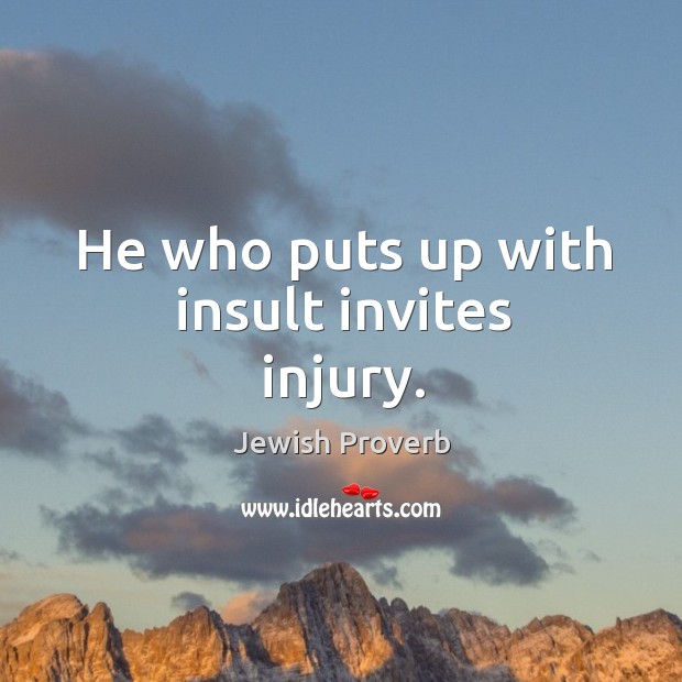He who puts up with insult invites injury. Jewish Proverbs Image