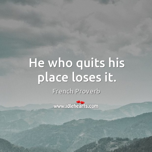 He who quits his place loses it. Image