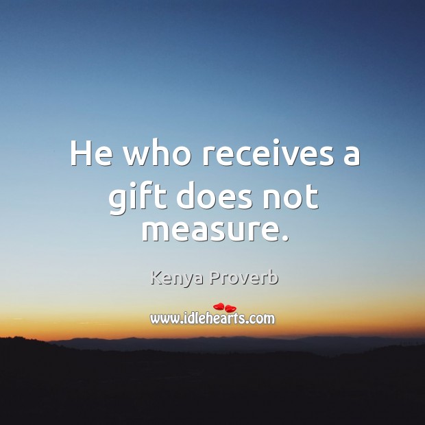 He who receives a gift does not measure. Kenya Proverbs Image