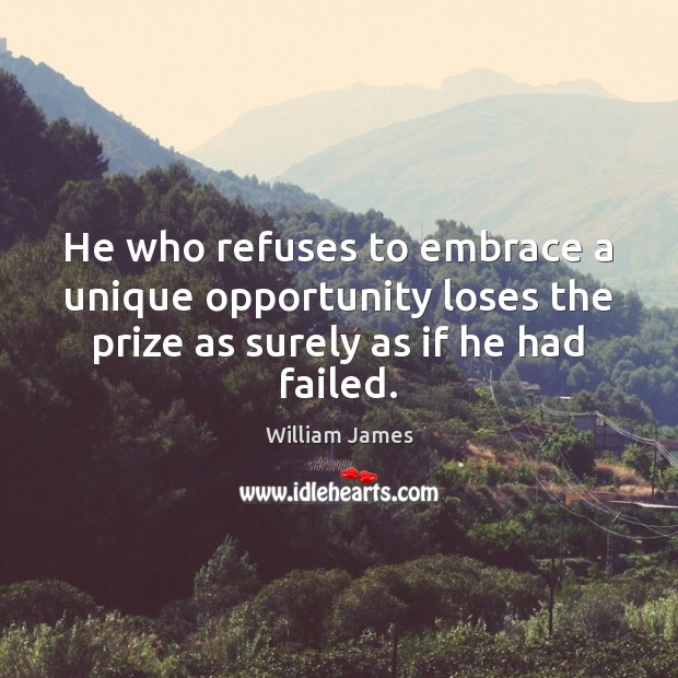 He who refuses to embrace a unique opportunity loses the prize as William James Picture Quote