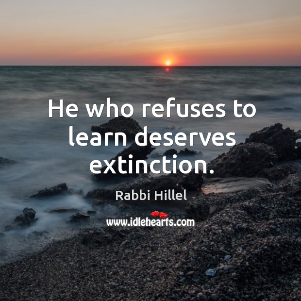 He who refuses to learn deserves extinction. Image