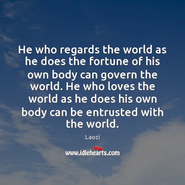 He who regards the world as he does the fortune of his Laozi Picture Quote