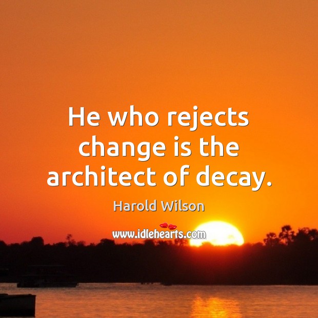 He who rejects change is the architect of decay. Change Quotes Image