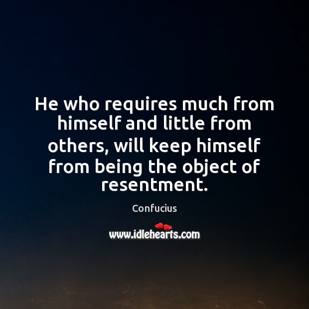 He who requires much from himself and little from others, will keep Confucius Picture Quote