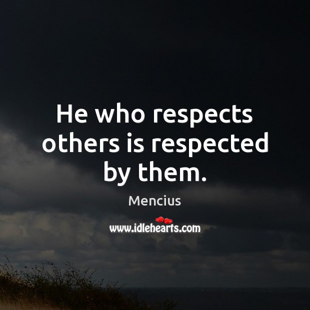 He who respects others is respected by them. Image