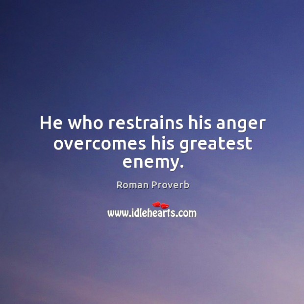 He who restrains his anger overcomes his greatest enemy. Image