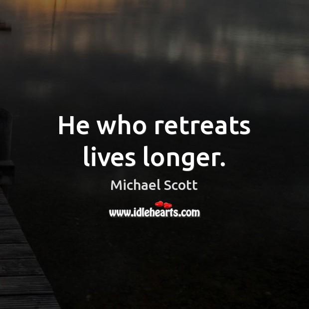 He who retreats lives longer. Michael Scott Picture Quote