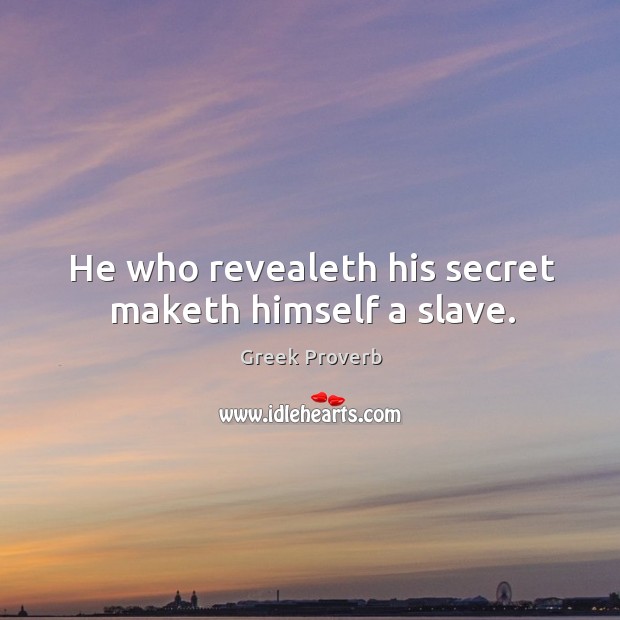 He who revealeth his secret maketh himself a slave. Greek Proverbs Image