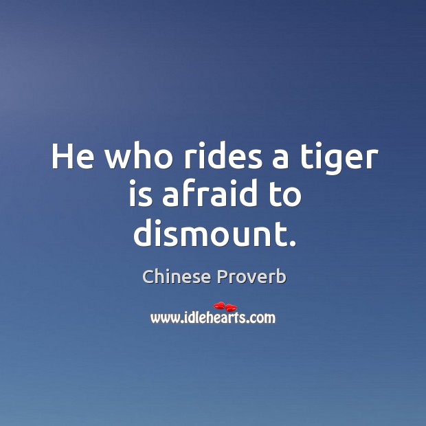 He who rides a tiger is afraid to dismount. Chinese Proverbs Image