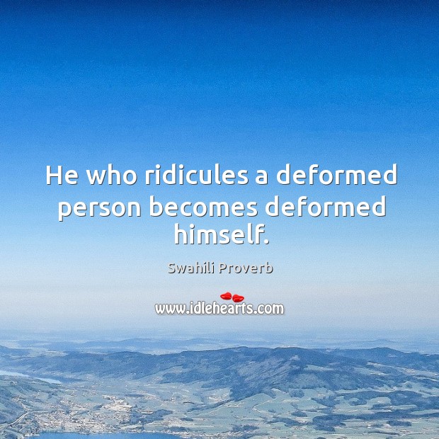 He who ridicules a deformed person becomes deformed himself. Swahili Proverbs Image