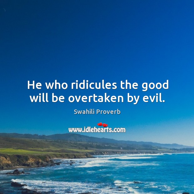 He who ridicules the good will be overtaken by evil. Swahili Proverbs Image