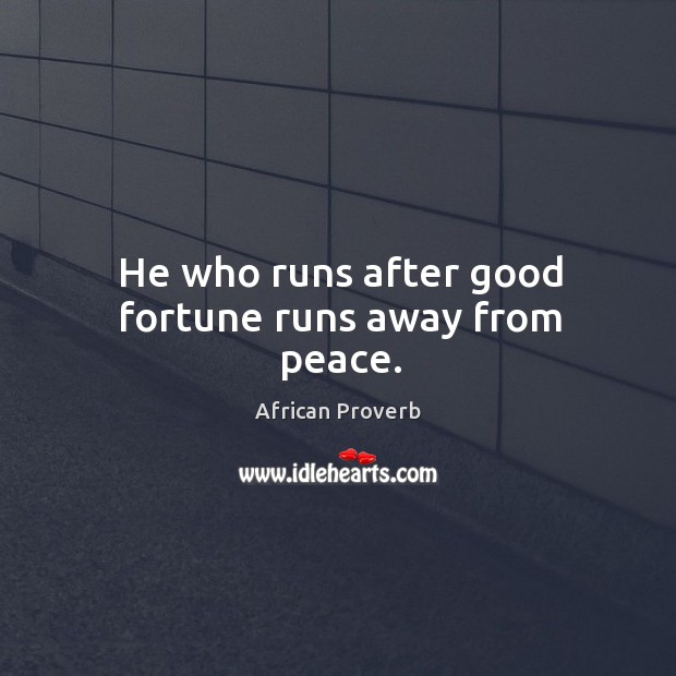 He who runs after good fortune runs away from peace. African Proverbs Image