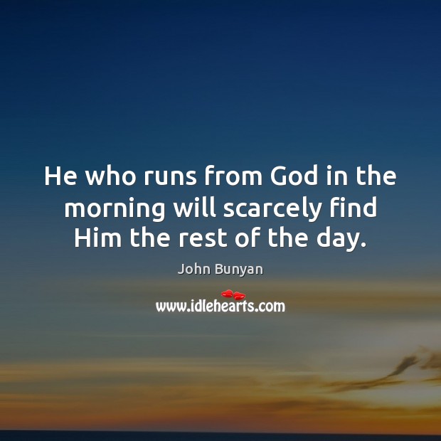 He who runs from God in the morning will scarcely find Him the rest of the day. Image
