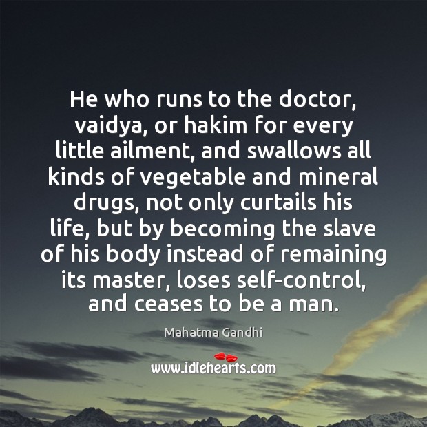 He who runs to the doctor, vaidya, or hakim for every little Image