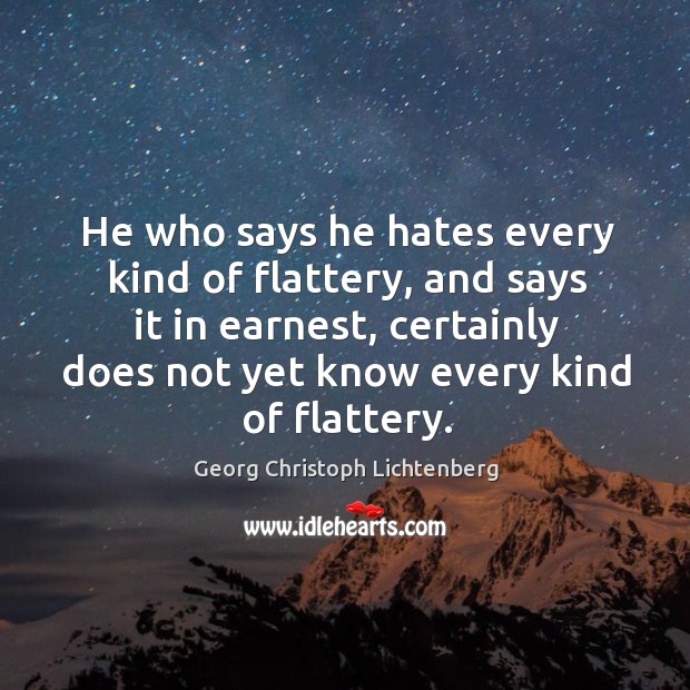 He who says he hates every kind of flattery, and says it in earnest, certainly does not yet know every kind of flattery. Image