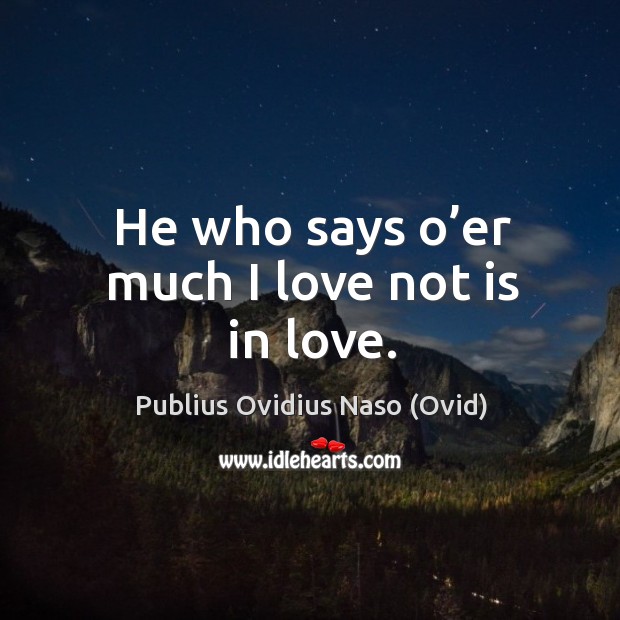 He who says o’er much I love not is in love. Image
