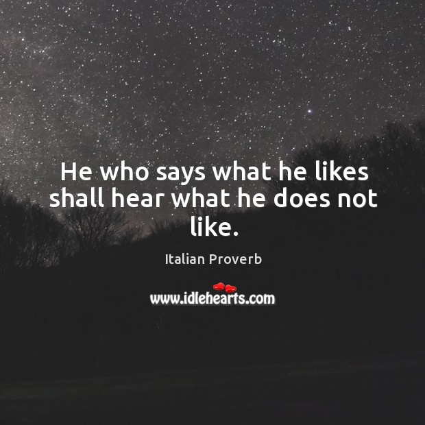 He who says what he likes shall hear what he does not like. Image
