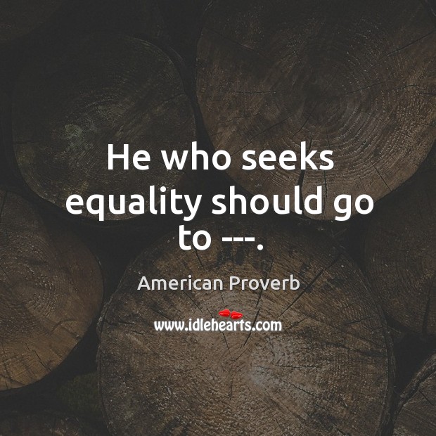 He who seeks equality should go to – Grave. American Proverbs Image