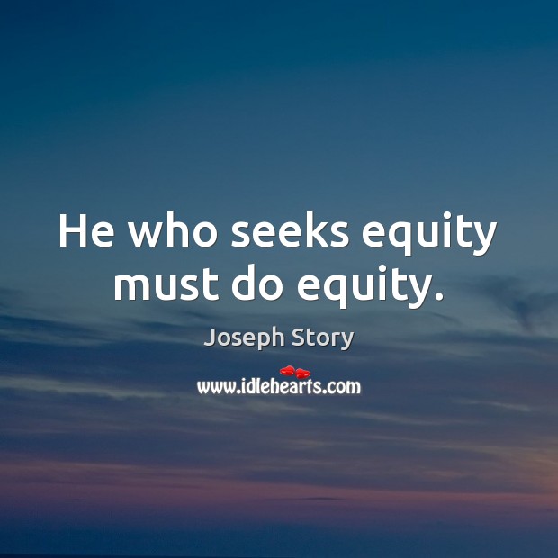 He who seeks equity must do equity. Joseph Story Picture Quote