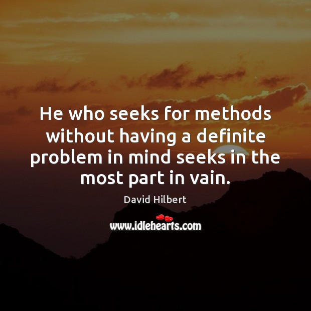 He who seeks for methods without having a definite problem in mind David Hilbert Picture Quote