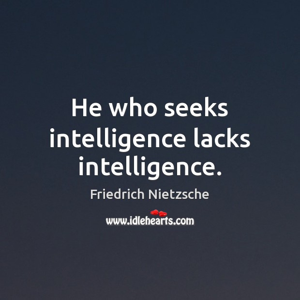 He who seeks intelligence lacks intelligence. Image