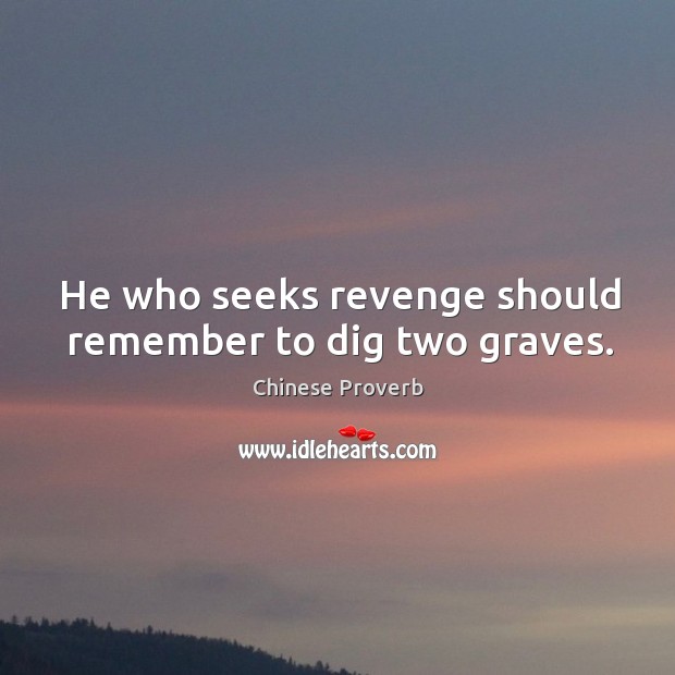He who seeks revenge should remember to dig two graves. Chinese Proverbs Image
