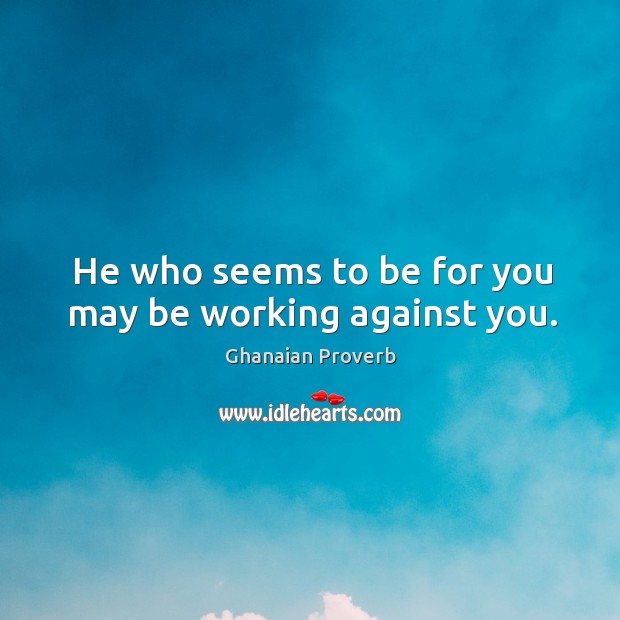 He who seems to be for you may be working against you. Ghanaian Proverbs Image